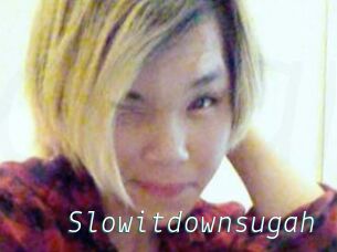 Slowitdownsugah